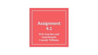 Assignment
4.1
Web Searches and
Smartboards
Cassady Williams
 
