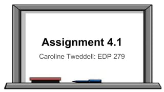 Assignment 4.1
Caroline Tweddell: EDP 279
 
