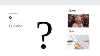 Q
Question
Queen
Quiz
 
