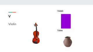 V
Violin
Violet
Vase
 