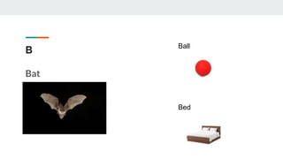 B
Bat
Ball
Bed
 