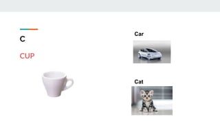 C
CUP
Car
Cat
 