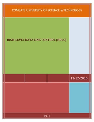 COMSATS UNIVERSITY OF SCTENCE & TECHNOLOGY
13-12-2016
HIGH-LEVEL DATA LINK CONTROL (HDLC)
W E J E
 