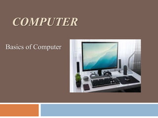 COMPUTER
Basics of Computer
 