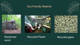 Eco Friendly Material
Reclaimed
wood
Recycled Plastic Recycled glass
 