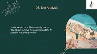 A site location is in Al-Alamein city next to
T
olip Resort Sunrays New Alamein and the Al
Alamein Presidential Palace
03. Site Analysis
 