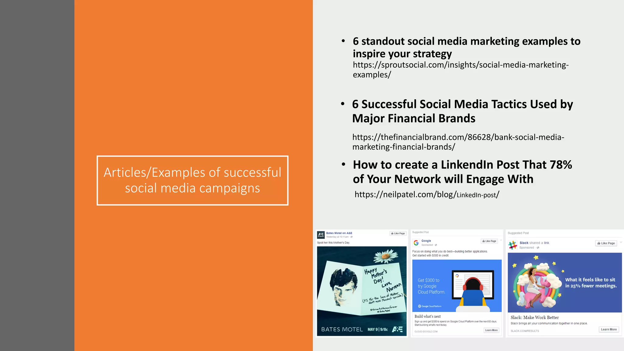Articles/Examples of successful
social media campaigns
• 6 standout social media marketing examples to
inspire your strategy
https://sproutsocial.com/insights/social-media-marketing-
examples/
• 6 Successful Social Media Tactics Used by
Major Financial Brands
https://thefinancialbrand.com/86628/bank-social-media-
marketing-financial-brands/
• How to create a LinkendIn Post That 78%
of Your Network will Engage With
https://neilpatel.com/blog/LinkedIn-post/
 