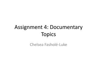 Assignment 4: Documentary
Topics
Chelsea Fasholé-Luke
 