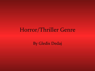 Horror/Thriller Genre By Gledis Dedaj 
