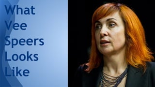 What
Vee
Speers
Looks
Like

 