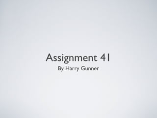 Assignment 41
By Harry Gunner
 