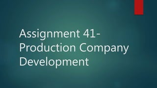 Assignment 41-
Production Company
Development