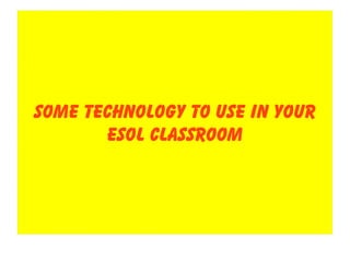 Some Technology to use in your
       ESOL classroom
 