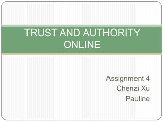 TRUST AND AUTHORITY ONLINE Assignment 4 ChenziXu Pauline  