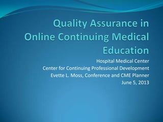 Hospital Medical Center
Center for Continuing Professional Development
Evette L. Moss, Conference and CME Planner
June 5, 2013
 