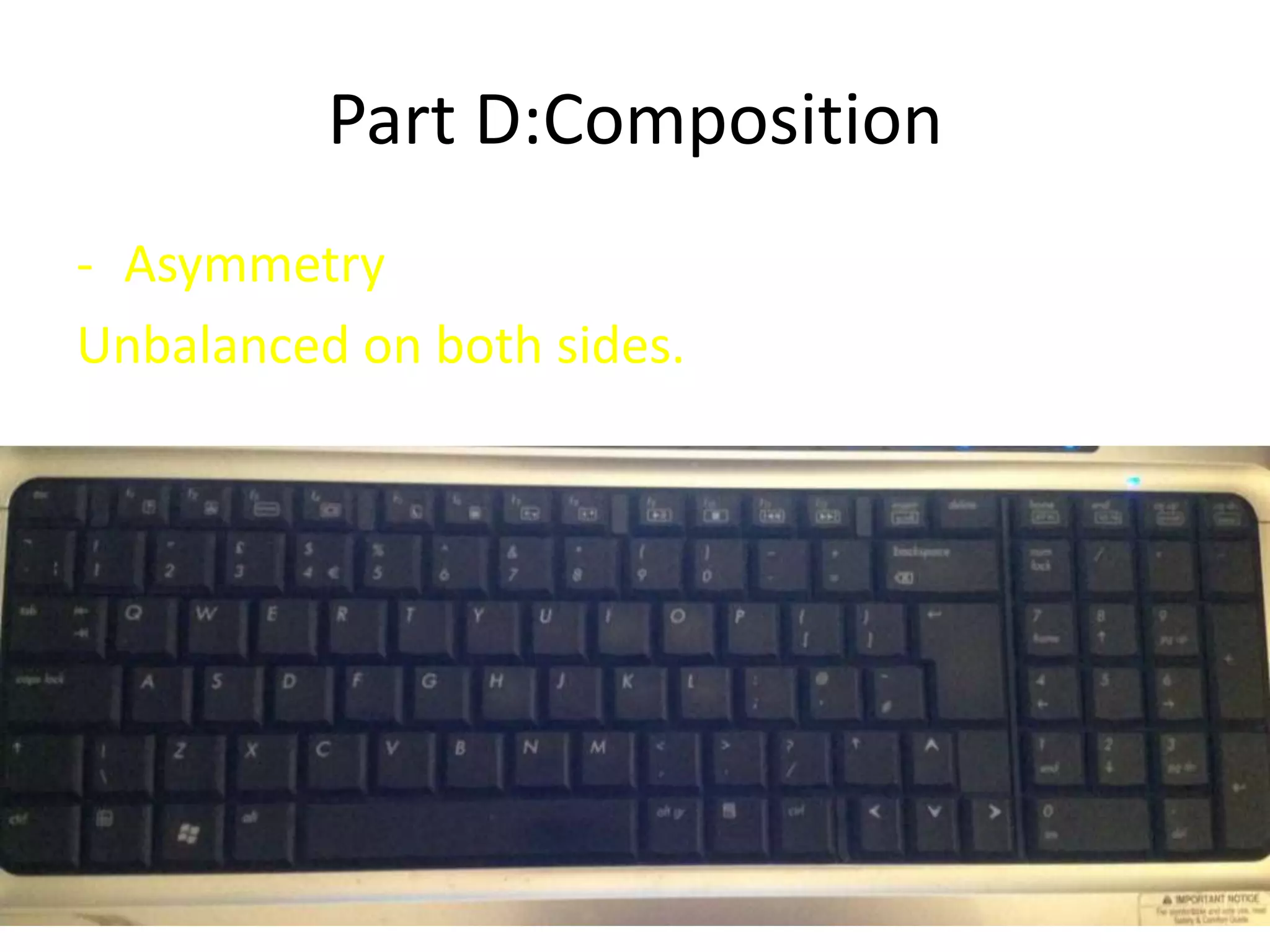 Part D:Composition
- Asymmetry
Unbalanced on both sides.