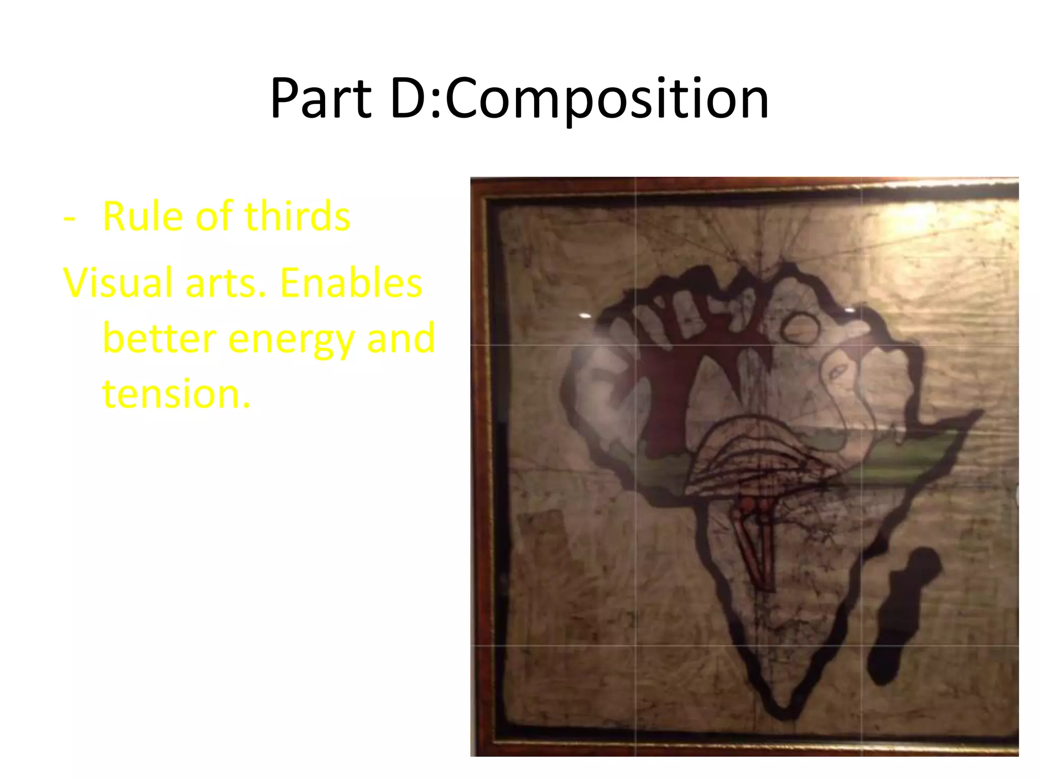 Part D:Composition
- Rule of thirds
Visual arts. Enables
better energy and
tension.