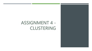 ASSIGNMENT 4 -
CLUSTERING
 