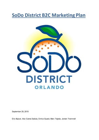 SoDo District B2C Marketing Plan
September 29, 2019
Eric Alpizar, Ana Caires Saboia, Enrico Guasti, Marc Tejeda, Jordan Trammell
 