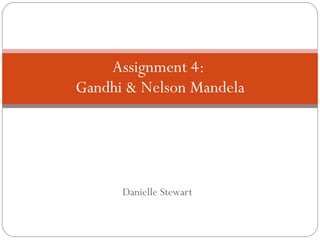 Danielle Stewart Assignment 4:  Gandhi & Nelson Mandela 
