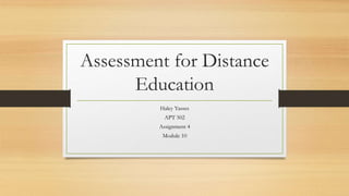 Assessment for Distance
Education
Haley Yasses
APT 502
Assignment 4
Module 10
 
