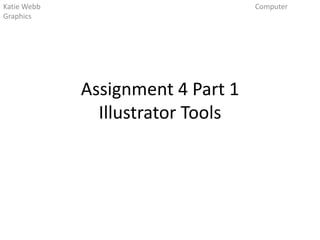 Katie Webb
Graphics

Computer

Assignment 4 Part 1
Illustrator Tools

 