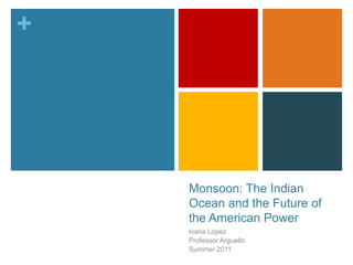 Monsoon: The Indian Ocean and the Future of the American Power  Ivana Lopez Professor Arguello Summer 2011 