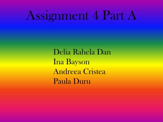 Assignment 4 Part A

    Delia Rahela Dan
    Ina Bayson
    Andreea Cristea
    Paula Duru
 