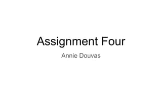 Assignment Four
Annie Douvas
 