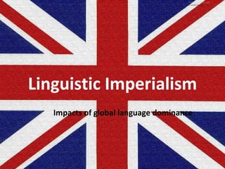 Linguistic   Imperialism Impacts of global language dominance 