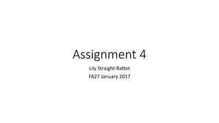 Assignment	4
Lily	Straight-Rattet
FA27	January	2017
 