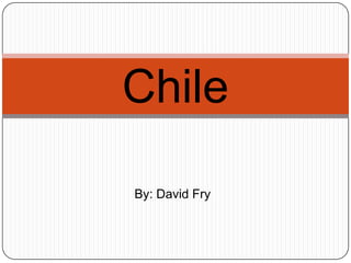 By: David Fry Chile 
