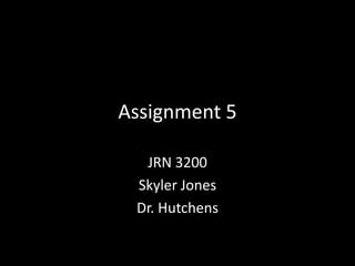 Assignment 5

  JRN 3200
 Skyler Jones
 Dr. Hutchens
 