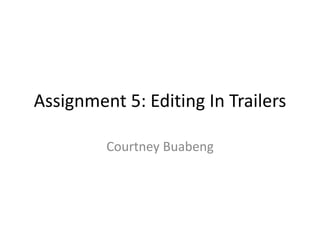 Assignment 5: Editing In Trailers
Courtney Buabeng
 