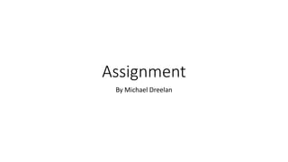 Assignment
By Michael Dreelan
 