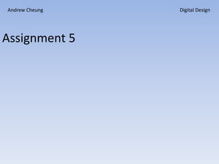 Assignment 5
Andrew Cheung Digital Design
 
