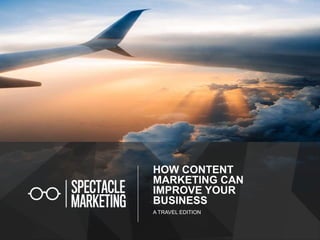 HOW CONTENT
MARKETING CAN
IMPROVE YOUR
BUSINESS
A TRAVEL EDITION
 