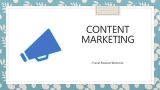 CONTENT
MARKETING
-Travel Related Websites-
 