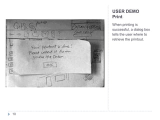 USER DEMO
     Print
     When printing is
     successful, a dialog box
     tells the user where to
     retrieve the printout.




10
 