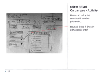 USER DEMO
     On campus - Activity
     Users can refine the
     search with another
     parameter.

     Reveals clubs in chosen
     alphabetical order




18
 