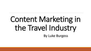 Content Marketing in
the Travel Industry
By Luke Burgess
 