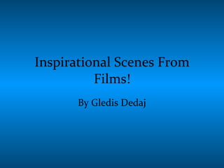 Inspirational Scenes From Films! By Gledis Dedaj 