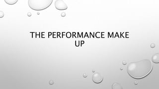 THE PERFORMANCE MAKE
UP
 