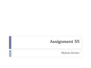 Assignment 55
Mykola Serbov
 