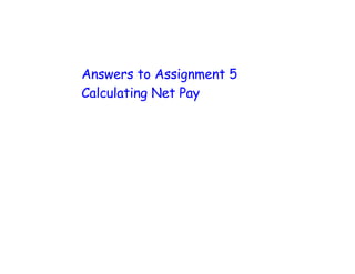 Answers to Assignment 5
Calculating Net Pay
 