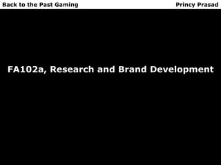 Back to the Past Gaming Princy Prasad 
FA102a, Research and Brand Development 
 