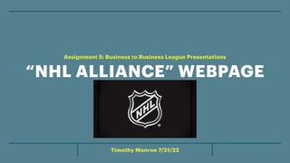 Timothy Monroe 7/21/22
“NHL ALLIANCE” WEBPAGE
Assignment 5: Business to Business League Presentations
 