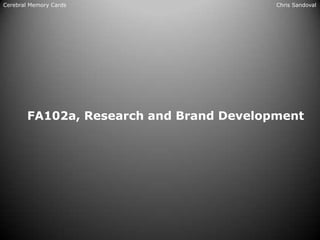 Cerebral Memory Cards                    Chris Sandoval




       FA102a, Research and Brand Development
 