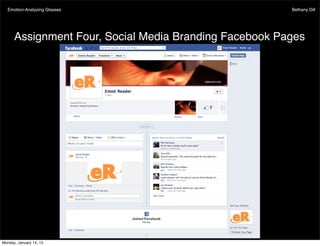 Emotion-Analyzing Glasses                             Bethany Dill




      Assignment Four, Social Media Branding Facebook Pages




Monday, January 14, 13
 