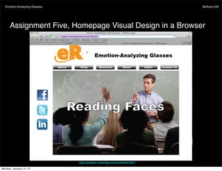 Emotion-Analyzing Glasses                                                      Bethany Dill




      Assignment Five, Homepage Visual Design in a Browser




                              https://projects.invisionapp.com/console/4616271

Monday, January 14, 13
 